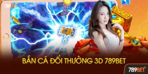 Bắn Cá Đổi Thưởng 3D 789BET